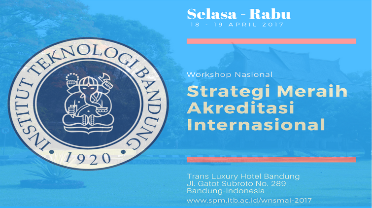 Workshop Nasional Strategi Meraih Akreditasi Internasional (WNSMAI), 18-19 April 2017